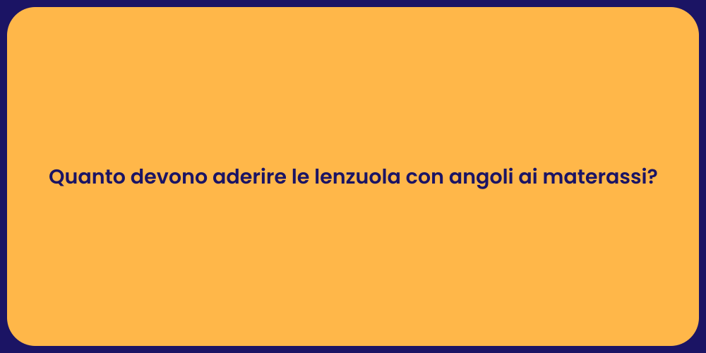 Quanto devono aderire le lenzuola con angoli ai materassi?