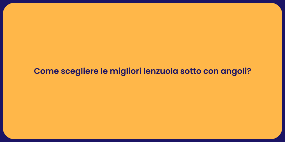 Come scegliere le migliori lenzuola sotto con angoli?