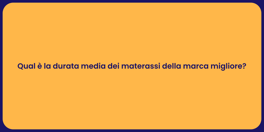 Qual è la durata media dei materassi della marca migliore?
