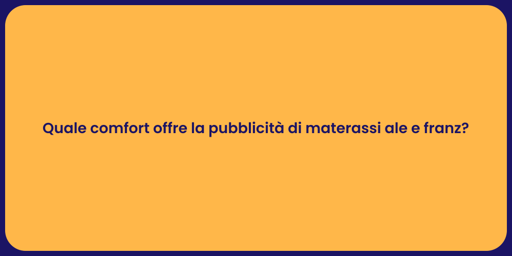 Quale comfort offre la pubblicità di materassi ale e franz?