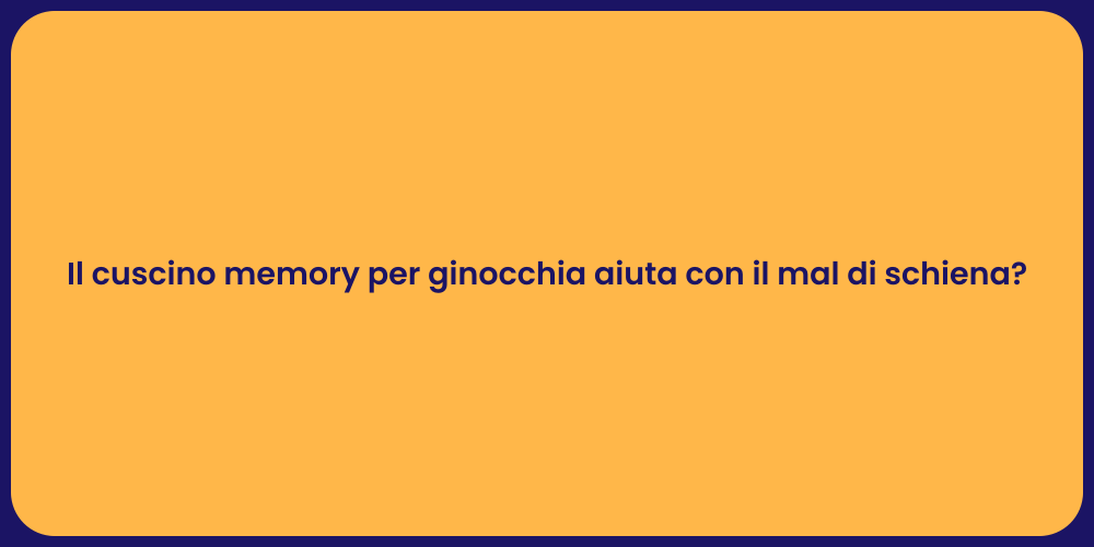 Il cuscino memory per ginocchia aiuta con il mal di schiena?