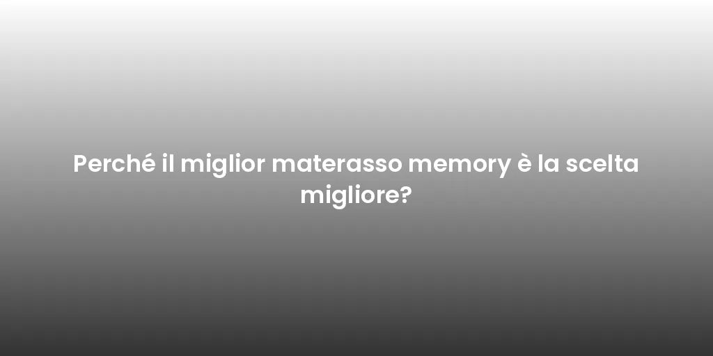 Perché il miglior materasso memory è la scelta migliore?