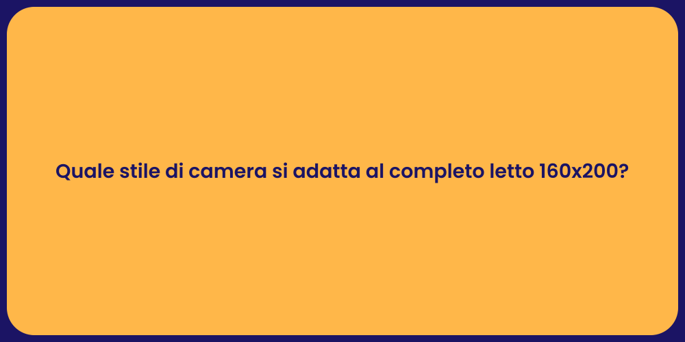 Quale stile di camera si adatta al completo letto 160x200?