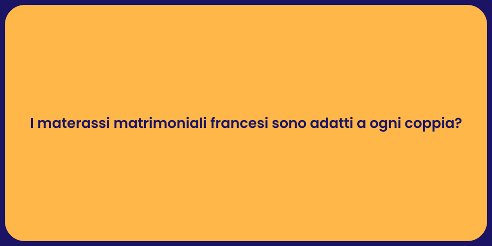 I materassi matrimoniali francesi sono adatti a ogni coppia?