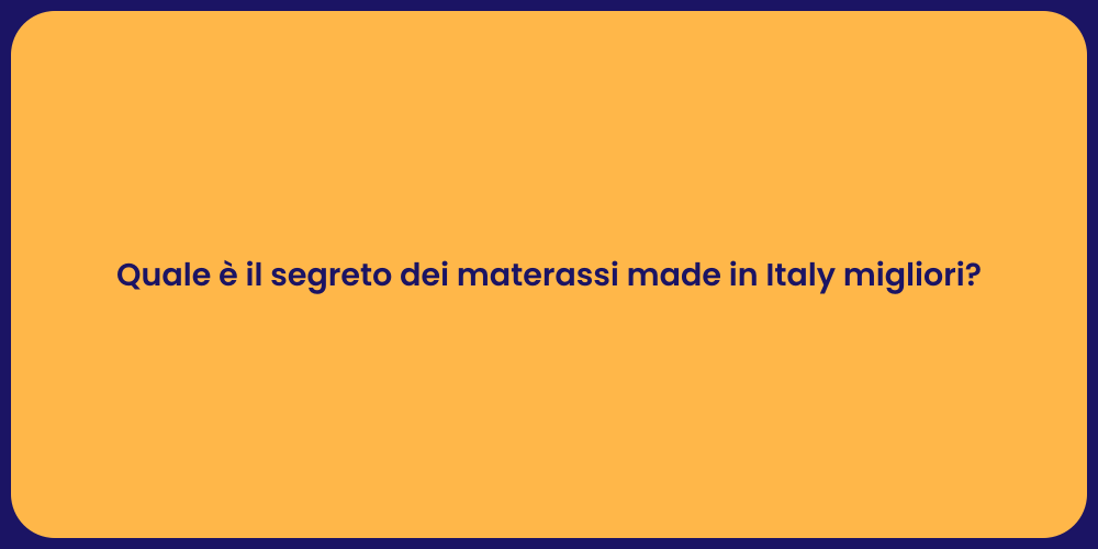 Quale è il segreto dei materassi made in Italy migliori?