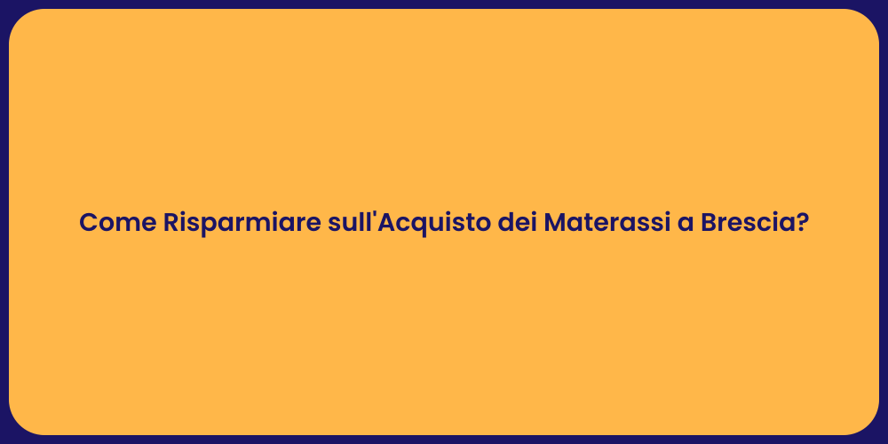 Come Risparmiare sull'Acquisto dei Materassi a Brescia?