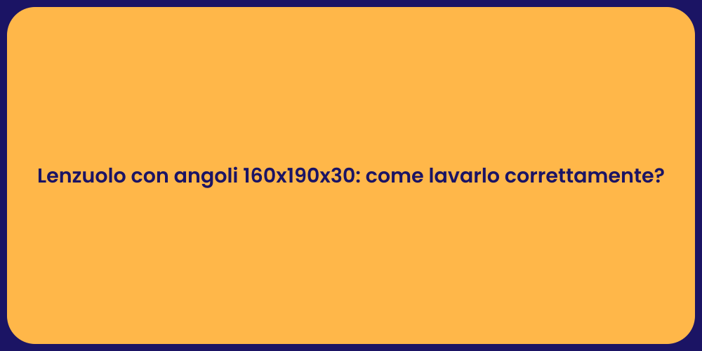 Lenzuolo con angoli 160x190x30: come lavarlo correttamente?