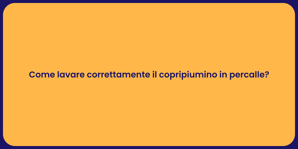 Come lavare correttamente il copripiumino in percalle?
