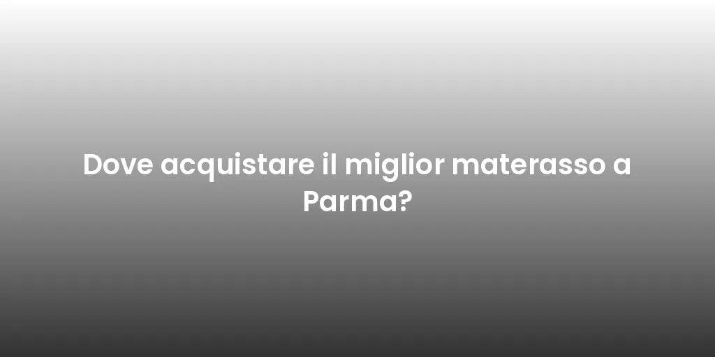 Dove acquistare il miglior materasso a Parma?