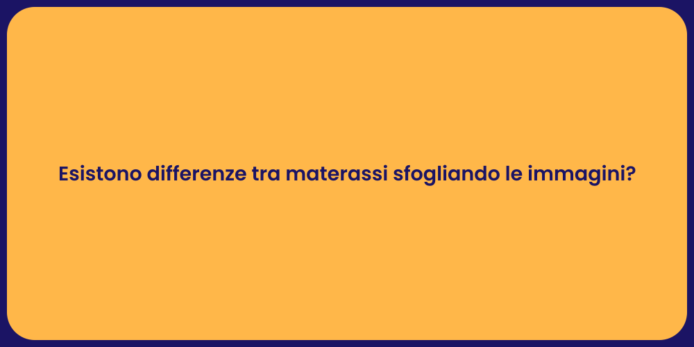 Esistono differenze tra materassi sfogliando le immagini?