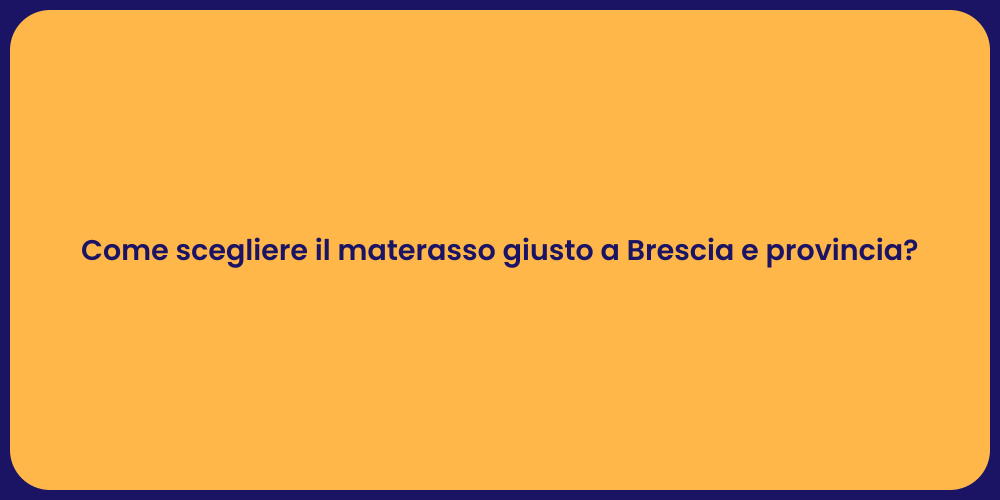 Come scegliere il materasso giusto a Brescia e provincia?