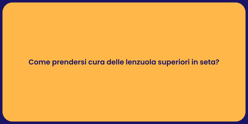 Come prendersi cura delle lenzuola superiori in seta?