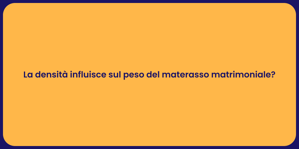 La densità influisce sul peso del materasso matrimoniale?