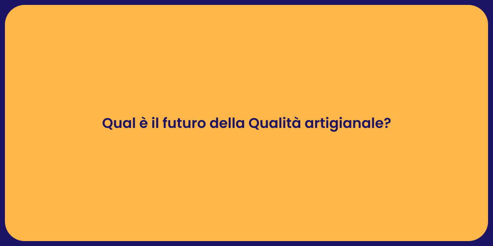 Qual è il futuro della Qualità artigianale?