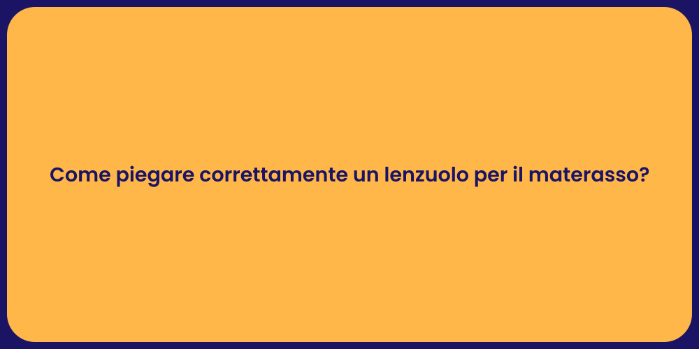 Come piegare correttamente un lenzuolo per il materasso?