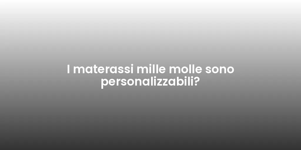 I materassi mille molle sono personalizzabili?