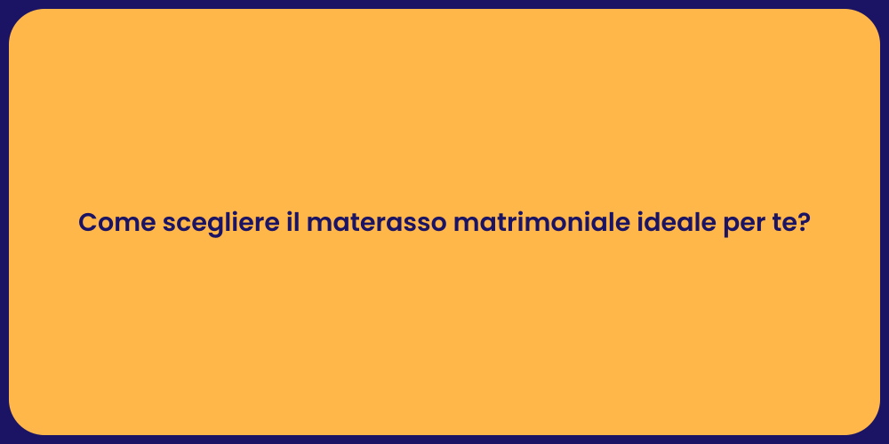 Come scegliere il materasso matrimoniale ideale per te?