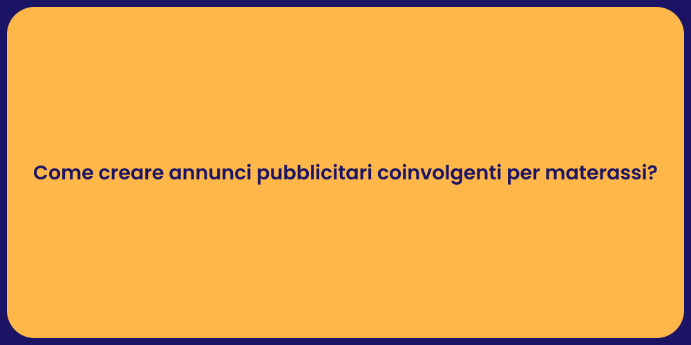 Come creare annunci pubblicitari coinvolgenti per materassi?