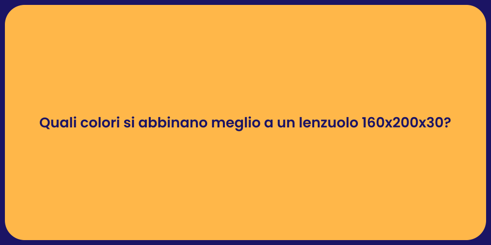 Quali colori si abbinano meglio a un lenzuolo 160x200x30?