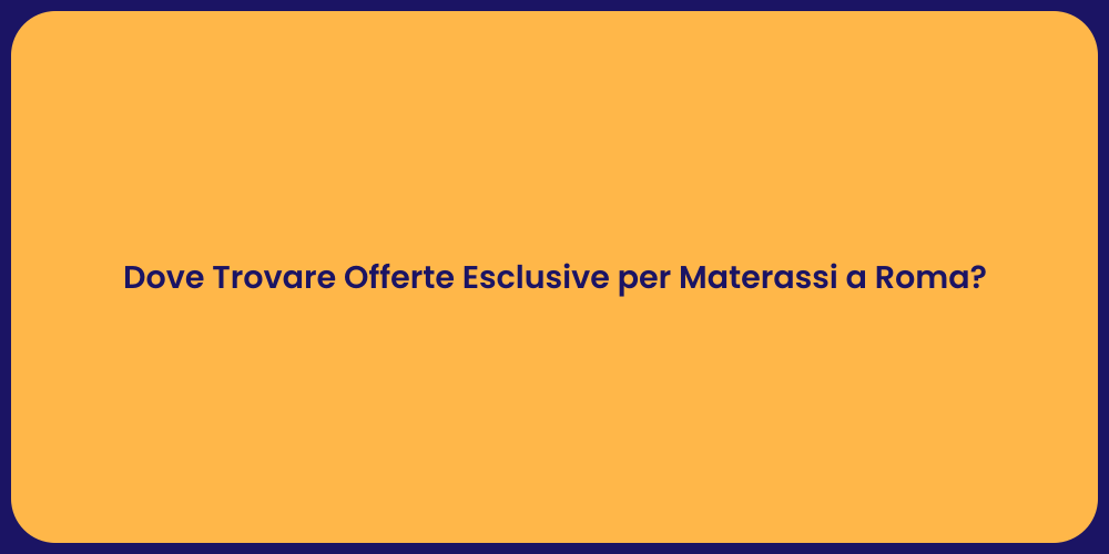 Dove Trovare Offerte Esclusive per Materassi a Roma?