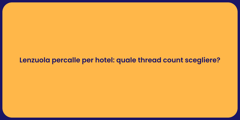 Lenzuola percalle per hotel: quale thread count scegliere?