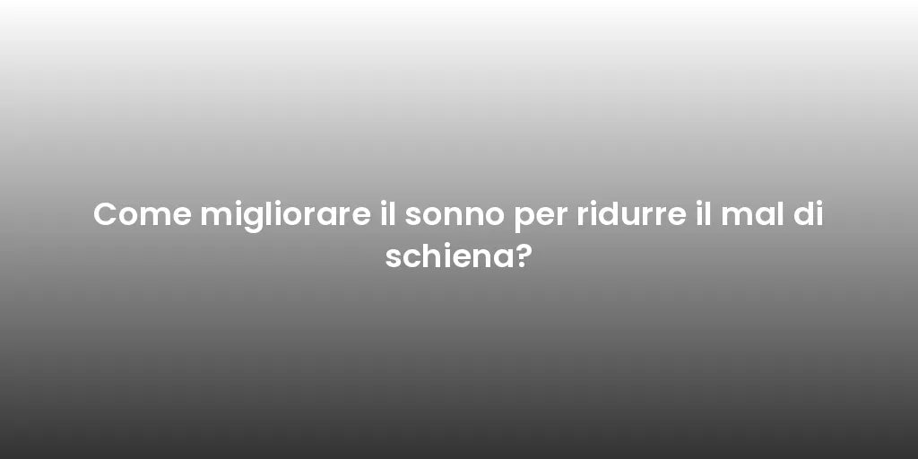 Come migliorare il sonno per ridurre il mal di schiena?