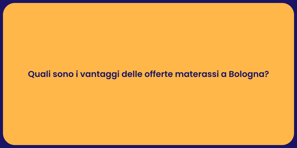 Quali sono i vantaggi delle offerte materassi a Bologna?