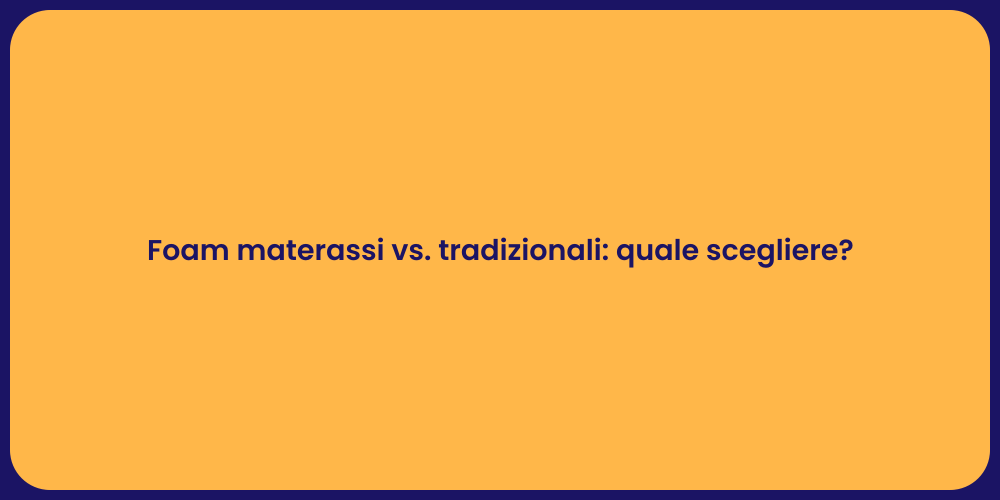 Foam materassi vs. tradizionali: quale scegliere?