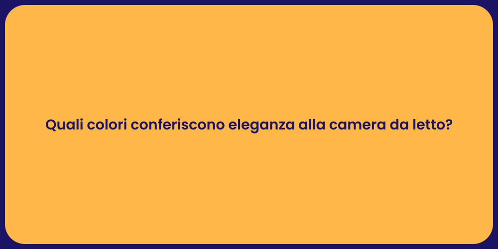 Quali colori conferiscono eleganza alla camera da letto?