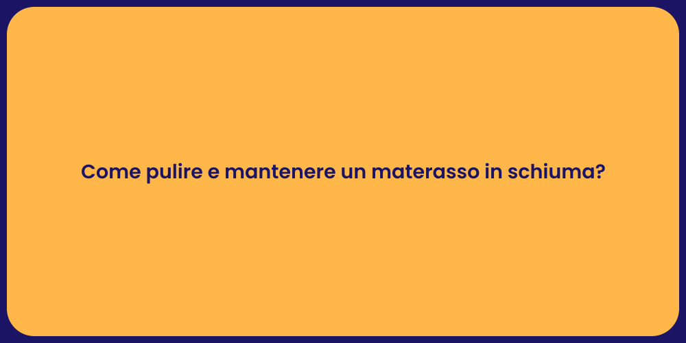 Come pulire e mantenere un materasso in schiuma?