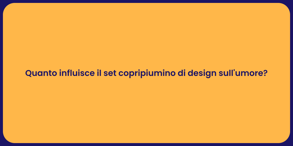Quanto influisce il set copripiumino di design sull'umore?