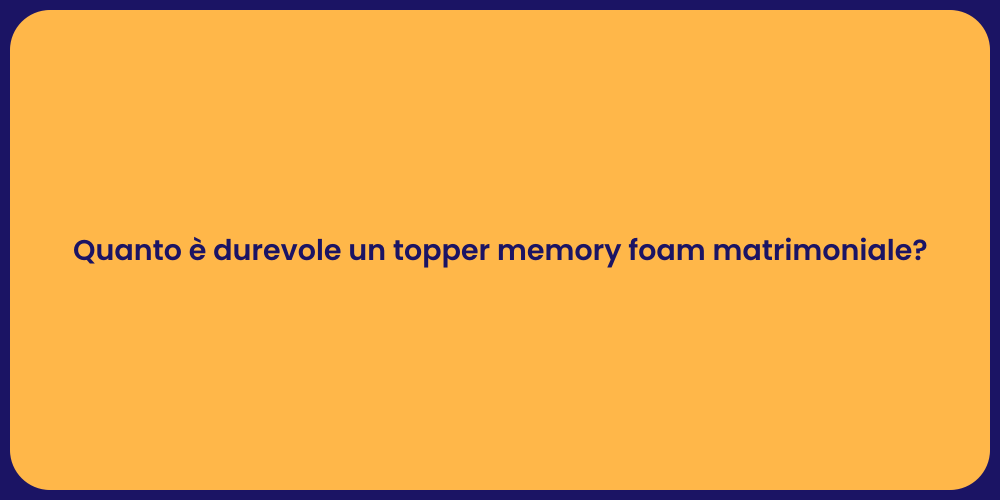 Quanto è durevole un topper memory foam matrimoniale?
