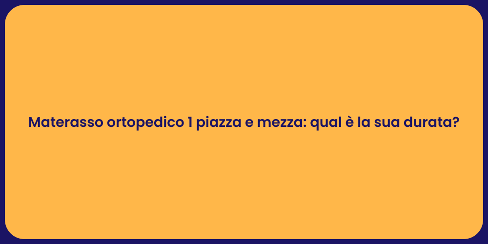 Materasso ortopedico 1 piazza e mezza: qual è la sua durata?