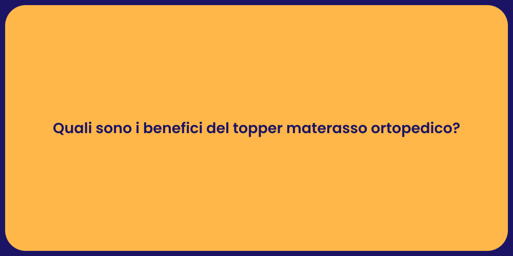 Quali sono i benefici del topper materasso ortopedico?