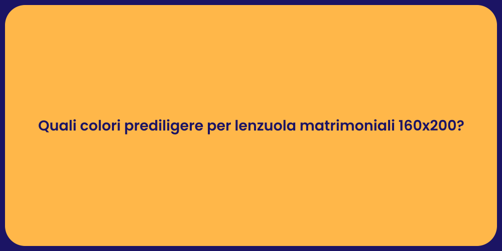 Quali colori prediligere per lenzuola matrimoniali 160x200?