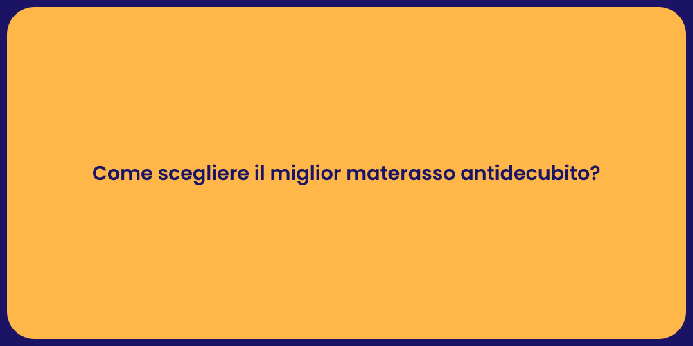 Come scegliere il miglior materasso antidecubito?