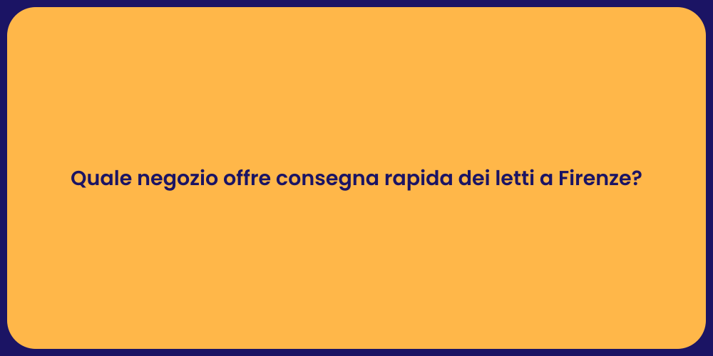 Quale negozio offre consegna rapida dei letti a Firenze?