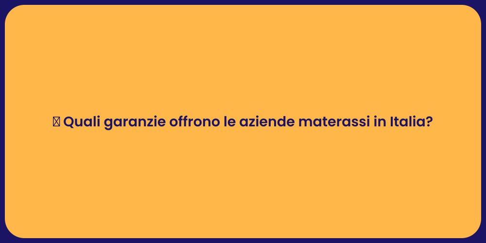 🔧 Quali garanzie offrono le aziende materassi in Italia?