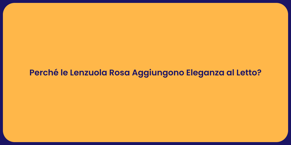 Perché le Lenzuola Rosa Aggiungono Eleganza al Letto?