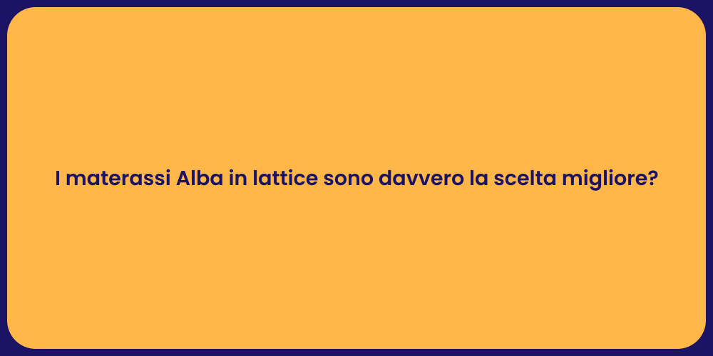 I materassi Alba in lattice sono davvero la scelta migliore?