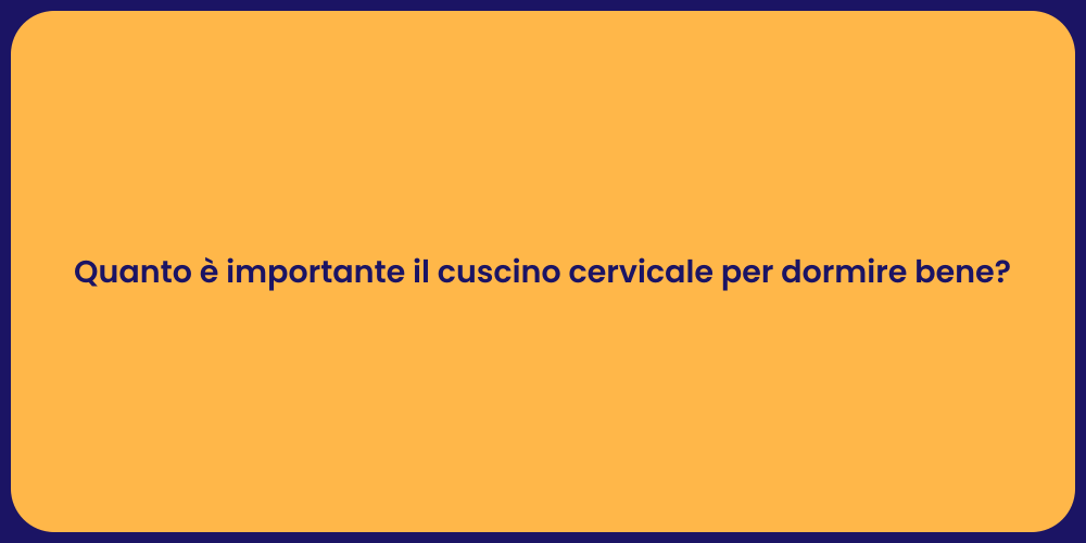 Quanto è importante il cuscino cervicale per dormire bene?