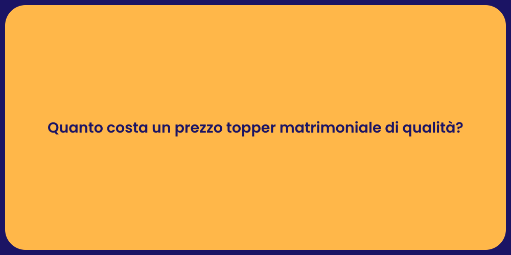 Quanto costa un prezzo topper matrimoniale di qualità?