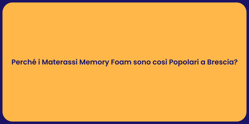 Perché i Materassi Memory Foam sono così Popolari a Brescia?