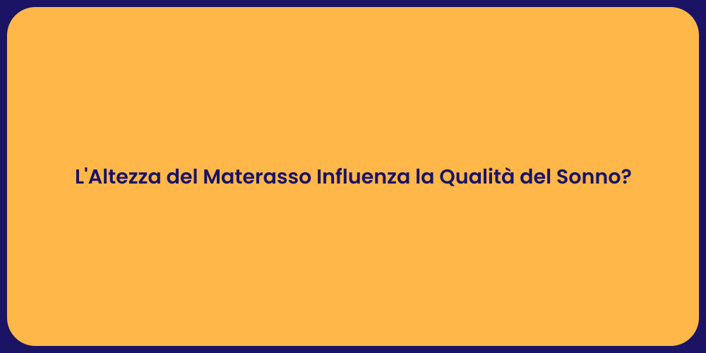 L'Altezza del Materasso Influenza la Qualità del Sonno?