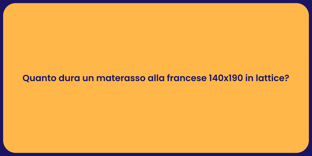 Quanto dura un materasso alla francese 140x190 in lattice?