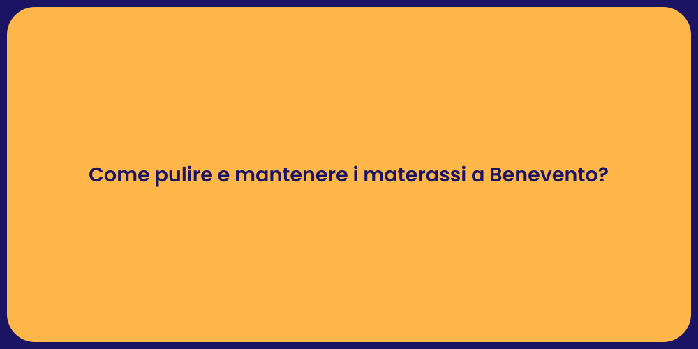 Come pulire e mantenere i materassi a Benevento?