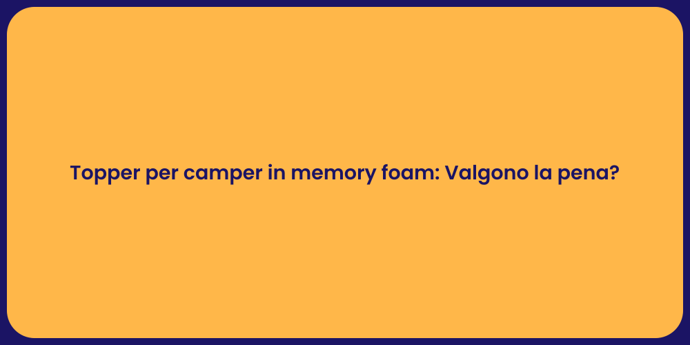 Topper per camper in memory foam: Valgono la pena?