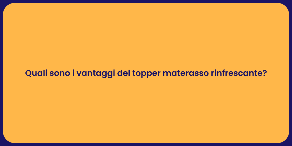 Quali sono i vantaggi del topper materasso rinfrescante?