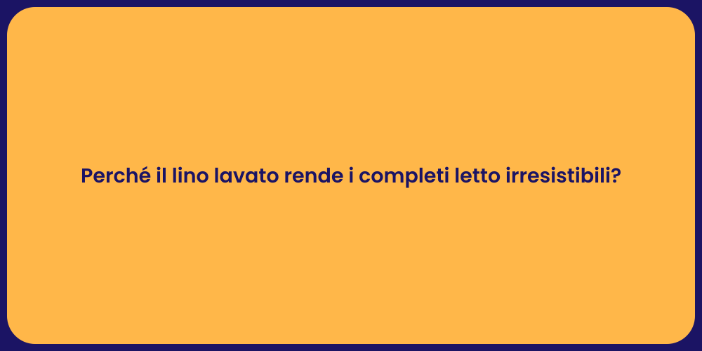Perché il lino lavato rende i completi letto irresistibili?
