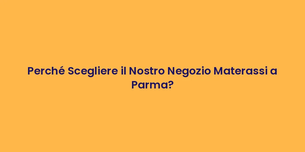 Perché Scegliere il Nostro Negozio Materassi a Parma?